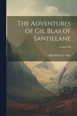 bokomslag The Adventures of Gil Blas of Santillane; Volume III