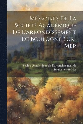 Académique de l'Arrondissement de Boulo, Académique de L'arrondissement de Boulo - Mémoires de la Société Académique de L'arrondissement de Boulogne-sur-Mer, Häftad
