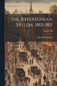 bokomslag The Jeffersonian System, 1801-1811; Volume XII