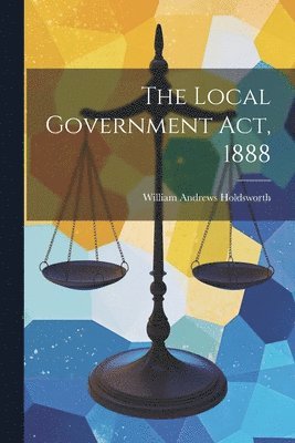 The Local Government Act, 1888 1