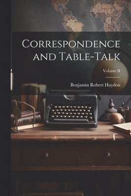 Correspondence and Table-Talk; Volume II 1