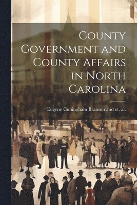 bokomslag County Government and County Affairs in North Carolina