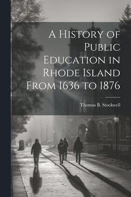 bokomslag A History of Public Education in Rhode Island From 1636 to 1876