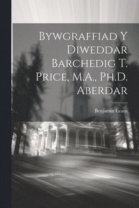 bokomslag Bywgraffiad y Diweddar Barchedig T. Price, M.A., Ph.D. Aberdar