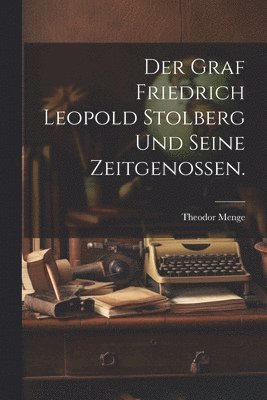 bokomslag Der Graf Friedrich Leopold Stolberg und seine Zeitgenossen.