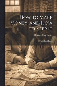bokomslag How to Make Money, and how to Keep It