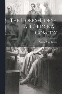 The Hobby-Horse. An Original Comedy 1