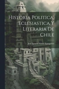 bokomslag Historia Politica, Eclesiastica y Literaria de Chile