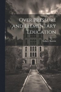 bokomslag Over Pressure and Elementary Education
