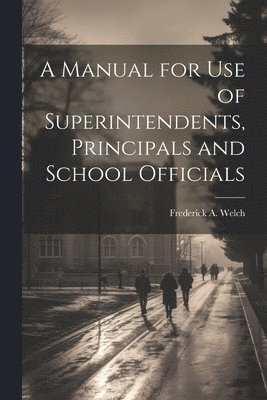 A Manual for Use of Superintendents, Principals and School Officials 1