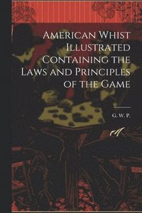 bokomslag American Whist Illustrated Containing the Laws and Principles of the Game