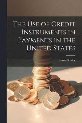 David Kinley - Use of Credit Instruments in Payments in the United States, Häftad