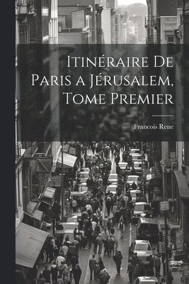 bokomslag Itinraire de Paris a Jrusalem, Tome Premier