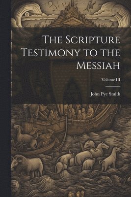 John Pye Smith - Scripture Testimony to the Messiah; Volume III, Häftad