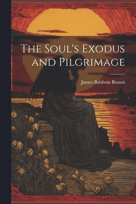 James Baldwin Brown - Soul's Exodus and Pilgrimage, Häftad