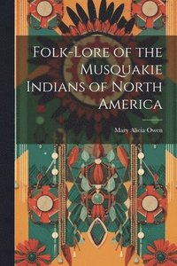 bokomslag Folk-Lore of the Musquakie Indians of North America