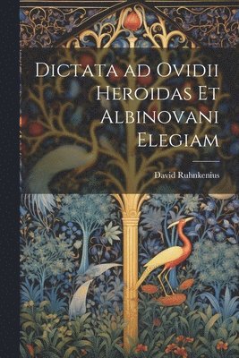 bokomslag Dictata ad Ovidii Heroidas et Albinovani Elegiam