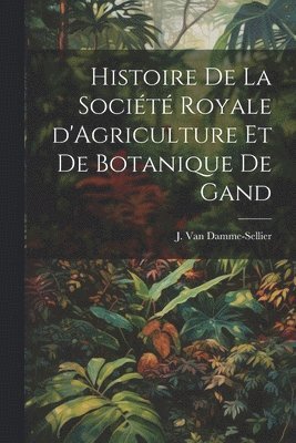 bokomslag Histoire de la Société Royale d'Agriculture et de Botanique de Gand