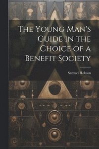 bokomslag The Young Man's Guide in the Choice of a Benefit Society