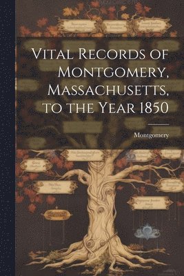 bokomslag Vital Records of Montgomery, Massachusetts, to the Year 1850