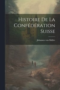 bokomslag Histoire de la Confdration Suisse