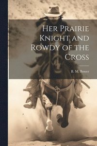 bokomslag Her Prairie Knight and Rowdy of the Cross