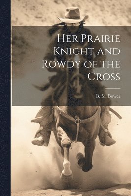bokomslag Her Prairie Knight and Rowdy of the Cross