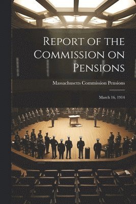 Massachusetts Commission Pensions - Report of the Commission on Pensions, Häftad