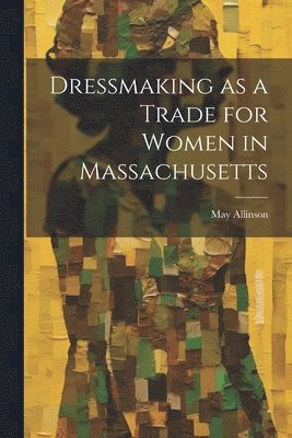 bokomslag Dressmaking as a Trade for Women in Massachusetts