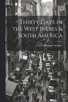 Thirty Days in the West Indies & South America 1