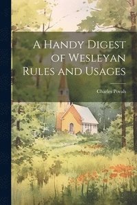 bokomslag A Handy Digest of Wesleyan Rules and Usages