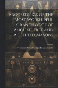 bokomslag Proceedings of the Most Worshipful Grand Lodge of Ancient Free and Accepted Masons