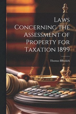 Thomas B Buskirk, Thomas B. Buskirk, Thomas B . Buskirk - Laws Concerning the Assessment of Property for Taxation 1899, Häftad