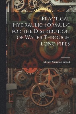 bokomslag Practical Hydraulic Formulæ for the Distribution of Water Through Long Pipes