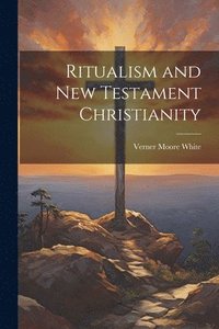 bokomslag Ritualism and New Testament Christianity