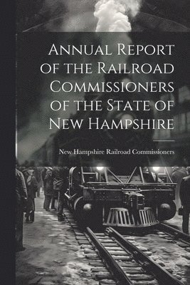 Annual Report of the Railroad Commissioners of the State of New Hampshire 1