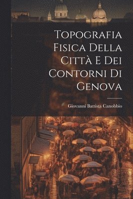 Topografia Fisica della Citt e dei Contorni di Genova 1