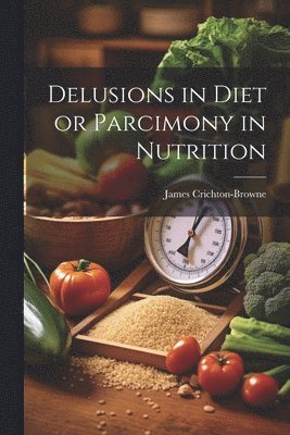 James Crichton-Browne - Delusions in Diet or Parcimony in Nutrition, Häftad