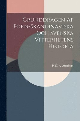 P D a Atterbom, P. D. a. Atterbom, P. D. A. Atterbom - Grunddragen Af Forn-Skandinaviska Och Svenska Vitterhetens Historia, Häftad