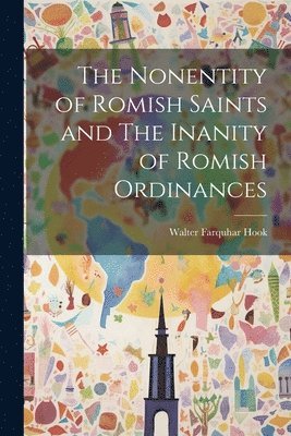 The Nonentity of Romish Saints and The Inanity of Romish Ordinances 1