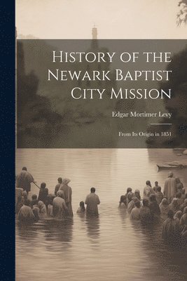 bokomslag History of the Newark Baptist City Mission