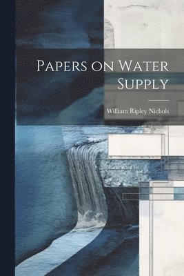 William Ripley Nichols - Papers on Water Supply, Häftad