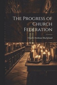 bokomslag The Progress of Church Federation