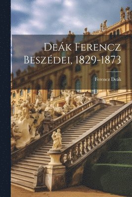 Dek Ferencz Beszdei, 1829-1873 1