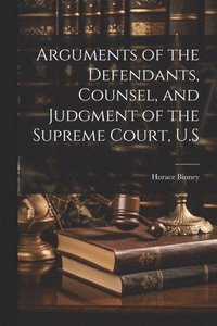 bokomslag Arguments of the Defendants, Counsel, and Judgment of the Supreme Court, U.S