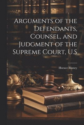 Arguments of the Defendants, Counsel, and Judgment of the Supreme Court, U.S 1