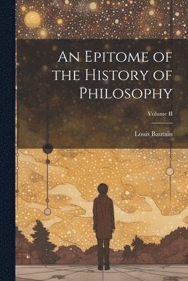 Louis Bautain - Epitome of the History of Philosophy; Volume II, Häftad