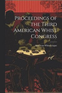 bokomslag Proceedings of the Third American Whist Congress