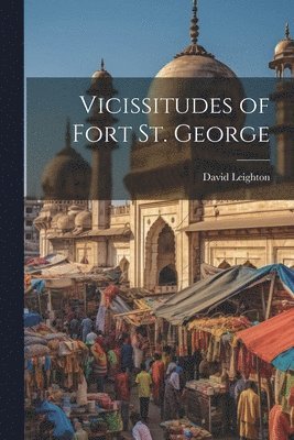 Vicissitudes of Fort St. George 1