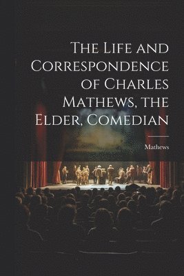 The Life and Correspondence of Charles Mathews, the Elder, Comedian 1